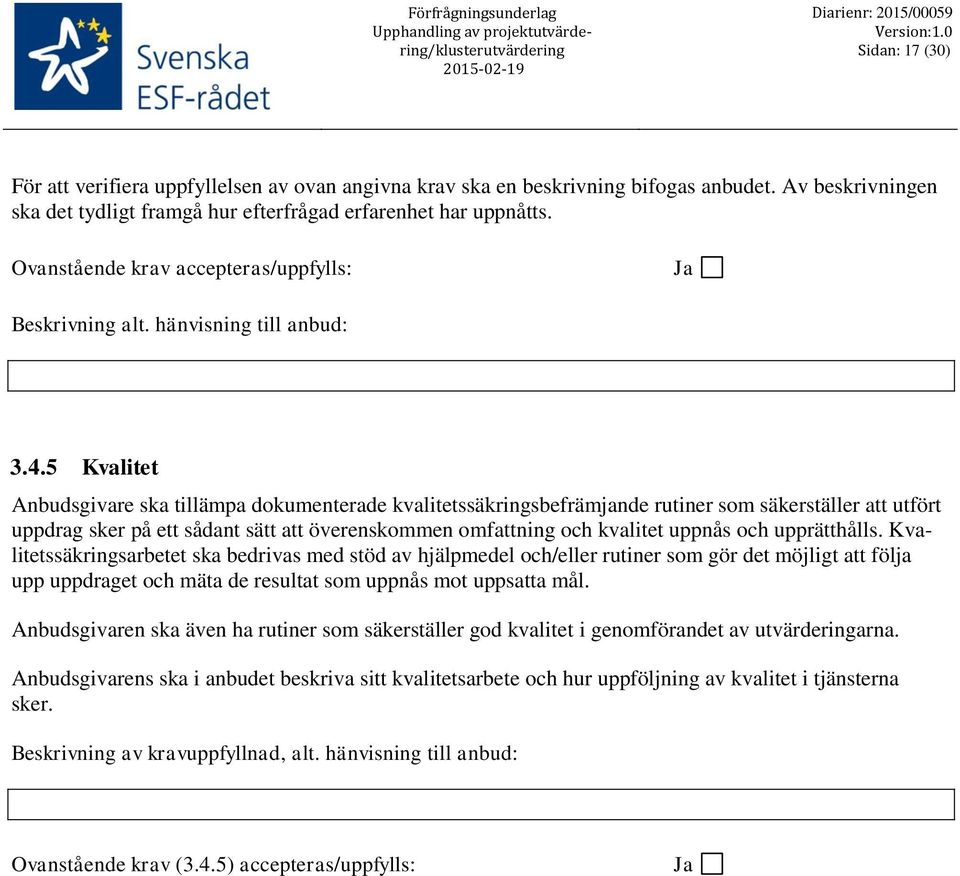 5 Kvalitet Anbudsgivare ska tillämpa dokumenterade kvalitetssäkringsbefrämjande rutiner som säkerställer att utfört uppdrag sker på ett sådant sätt att överenskommen omfattning och kvalitet uppnås