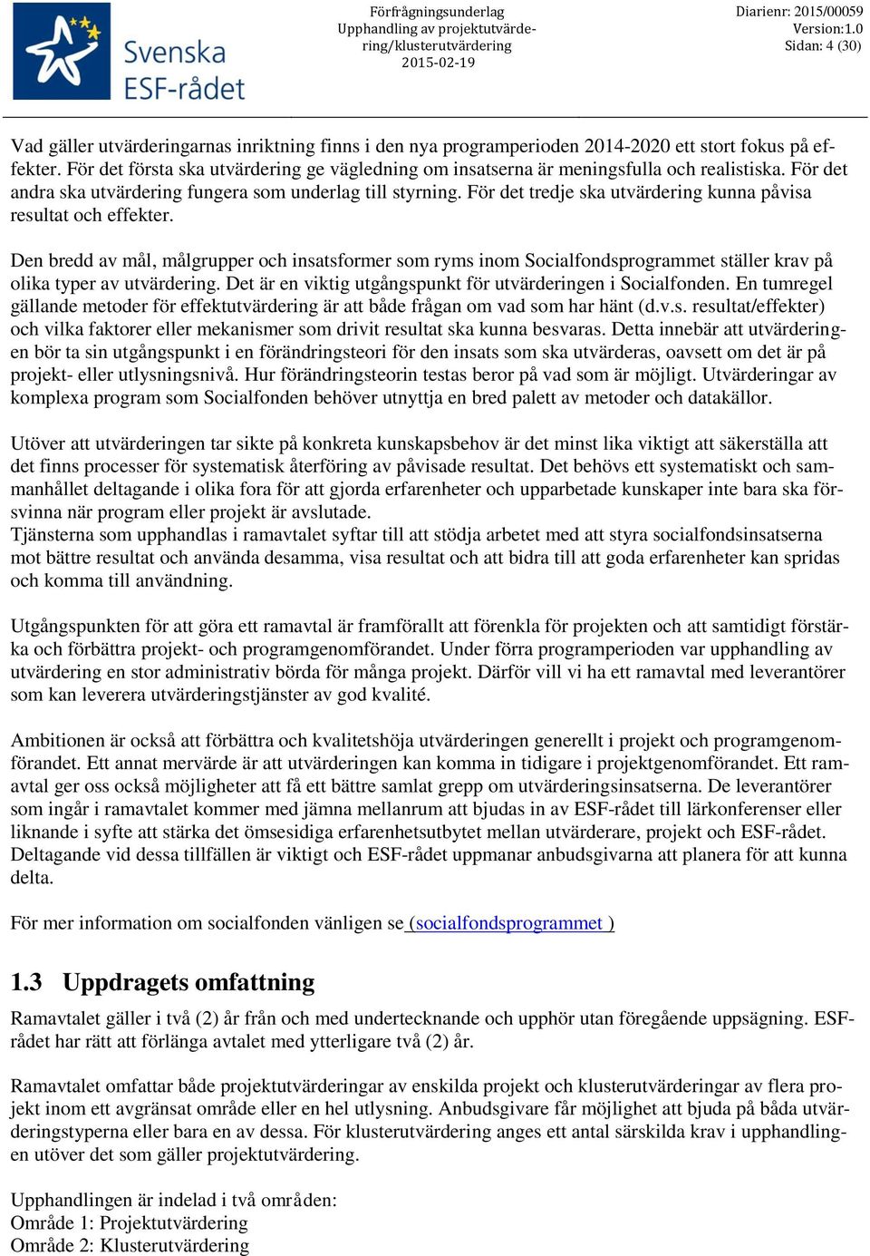 För det tredje ska utvärdering kunna påvisa resultat och effekter. Den bredd av mål, målgrupper och insatsformer som ryms inom Socialfondsprogrammet ställer krav på olika typer av utvärdering.