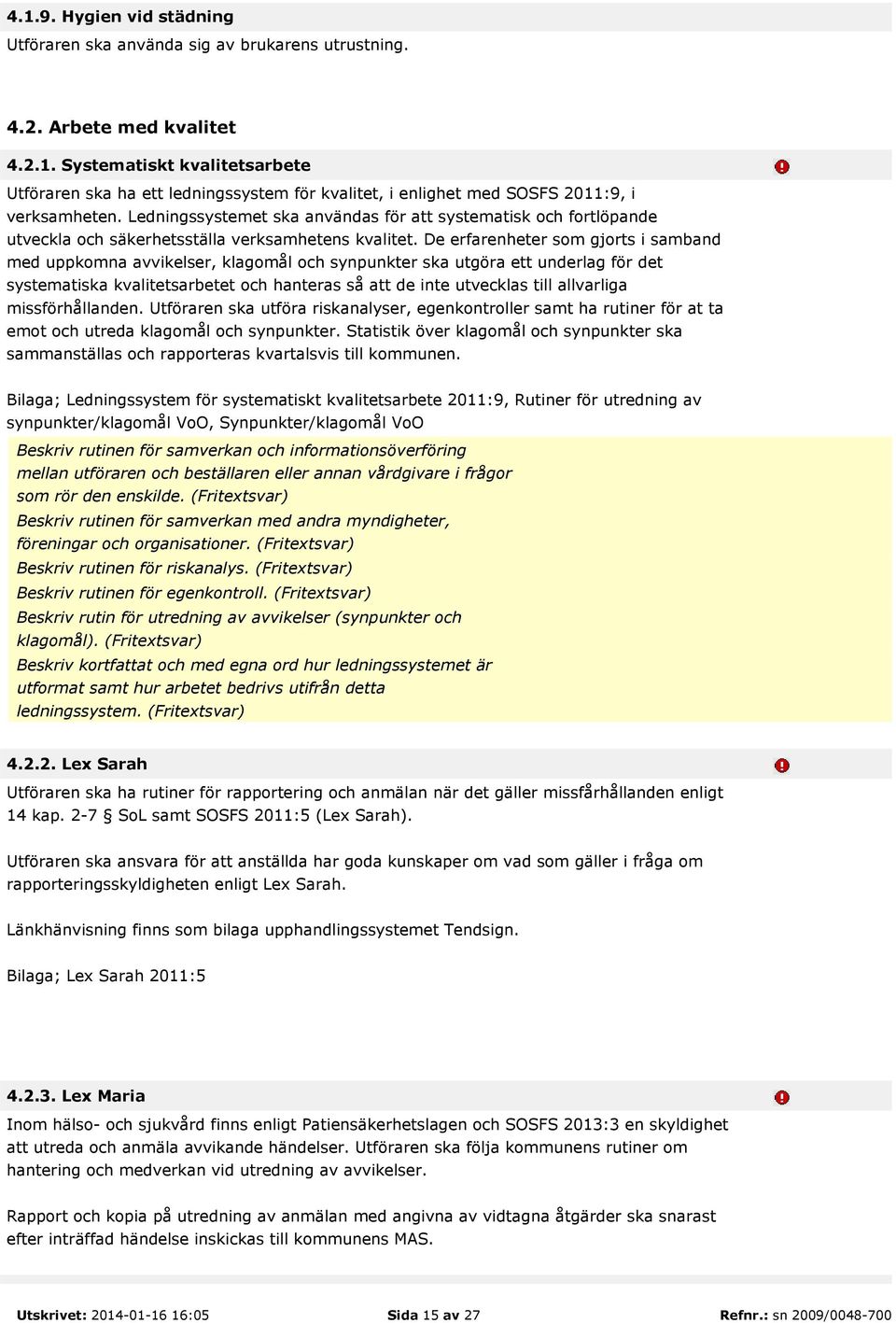 De erfarenheter som gjorts i samband med uppkomna avvikelser, klagomål och synpunkter ska utgöra ett underlag för det systematiska kvalitetsarbetet och hanteras så att de inte utvecklas till