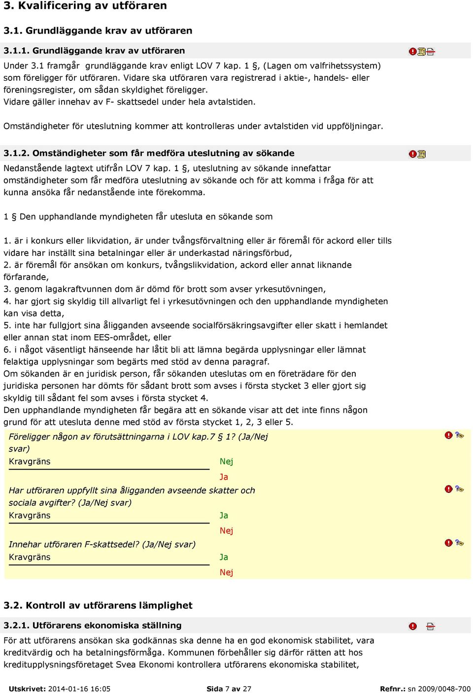 Vidare gäller innehav av F- skattsedel under hela avtalstiden. Omständigheter för uteslutning kommer att kontrolleras under avtalstiden vid uppföljningar. 3.1.2.