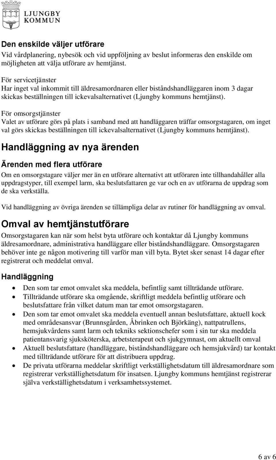 För omsorgstjänster Valet av utförare görs på plats i samband med att handläggaren träffar omsorgstagaren, om inget val görs skickas beställningen till ickevalsalternativet (Ljungby kommuns