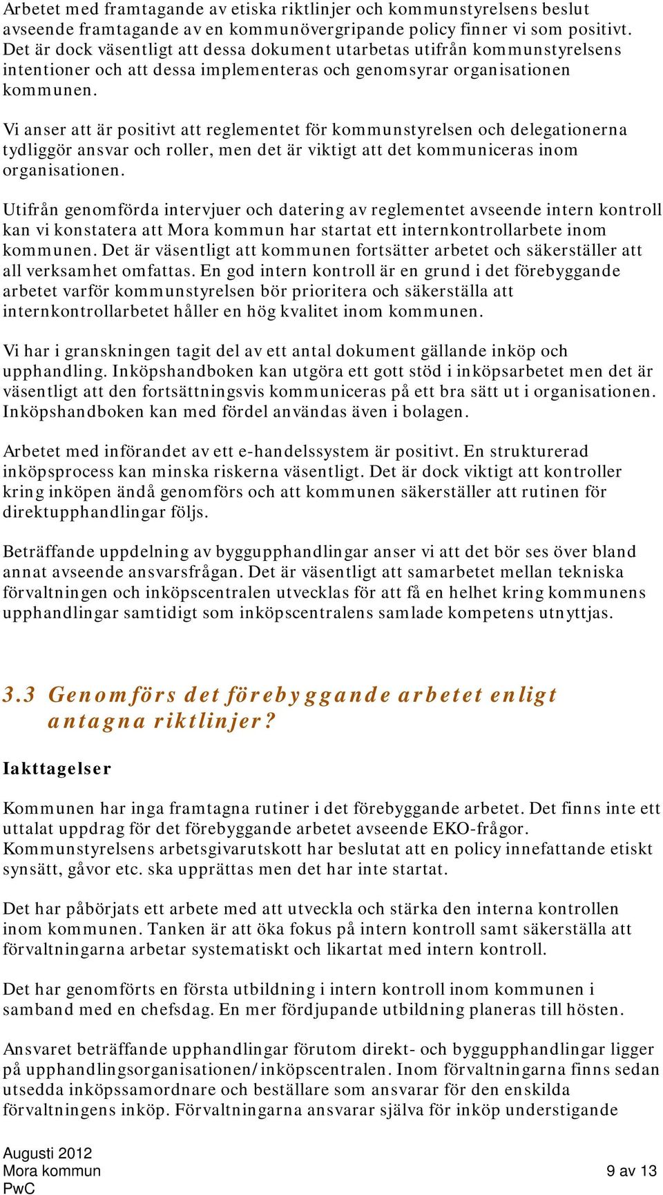 Vi anser att är positivt att reglementet för kommunstyrelsen och delegationerna tydliggör ansvar och roller, men det är viktigt att det kommuniceras inom organisationen.