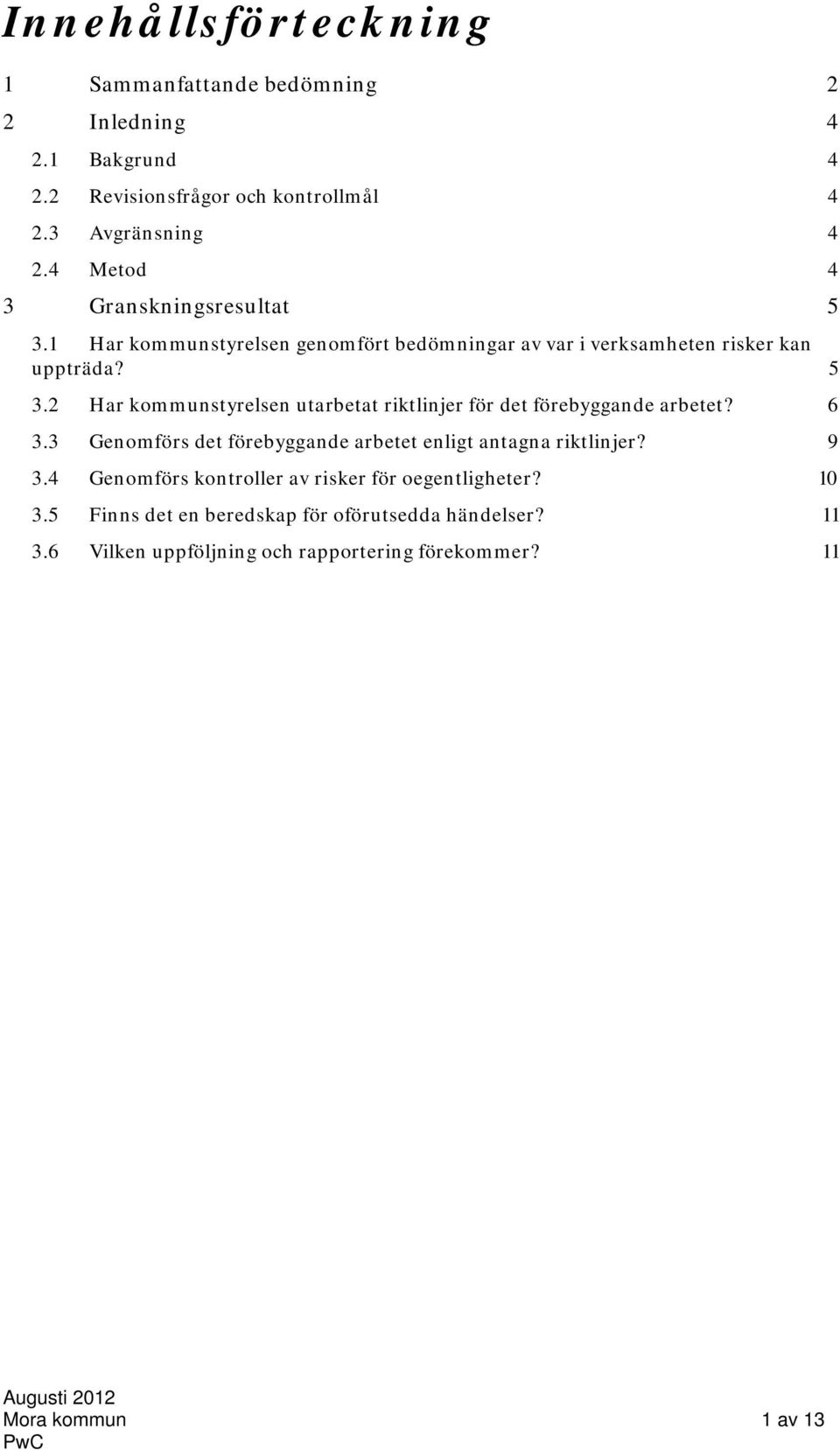 6 3.3 Genomförs det förebyggande arbetet enligt antagna riktlinjer? 9 3.4 Genomförs kontroller av risker för oegentligheter? 10 3.