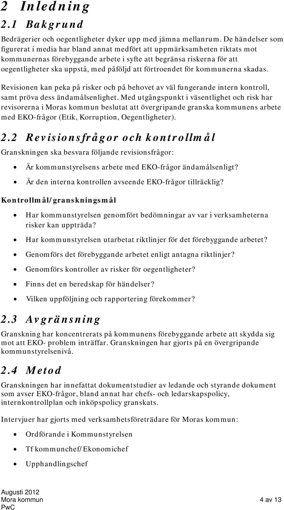 att förtroendet för kommunerna skadas. Revisionen kan peka på risker och på behovet av väl fungerande intern kontroll, samt pröva dess ändamålsenlighet.