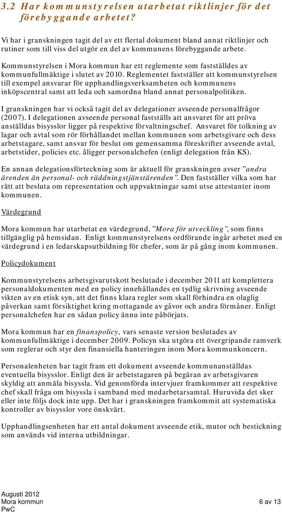 Kommunstyrelsen i Mora kommun har ett reglemente som fastställdes av kommunfullmäktige i slutet av 2010.