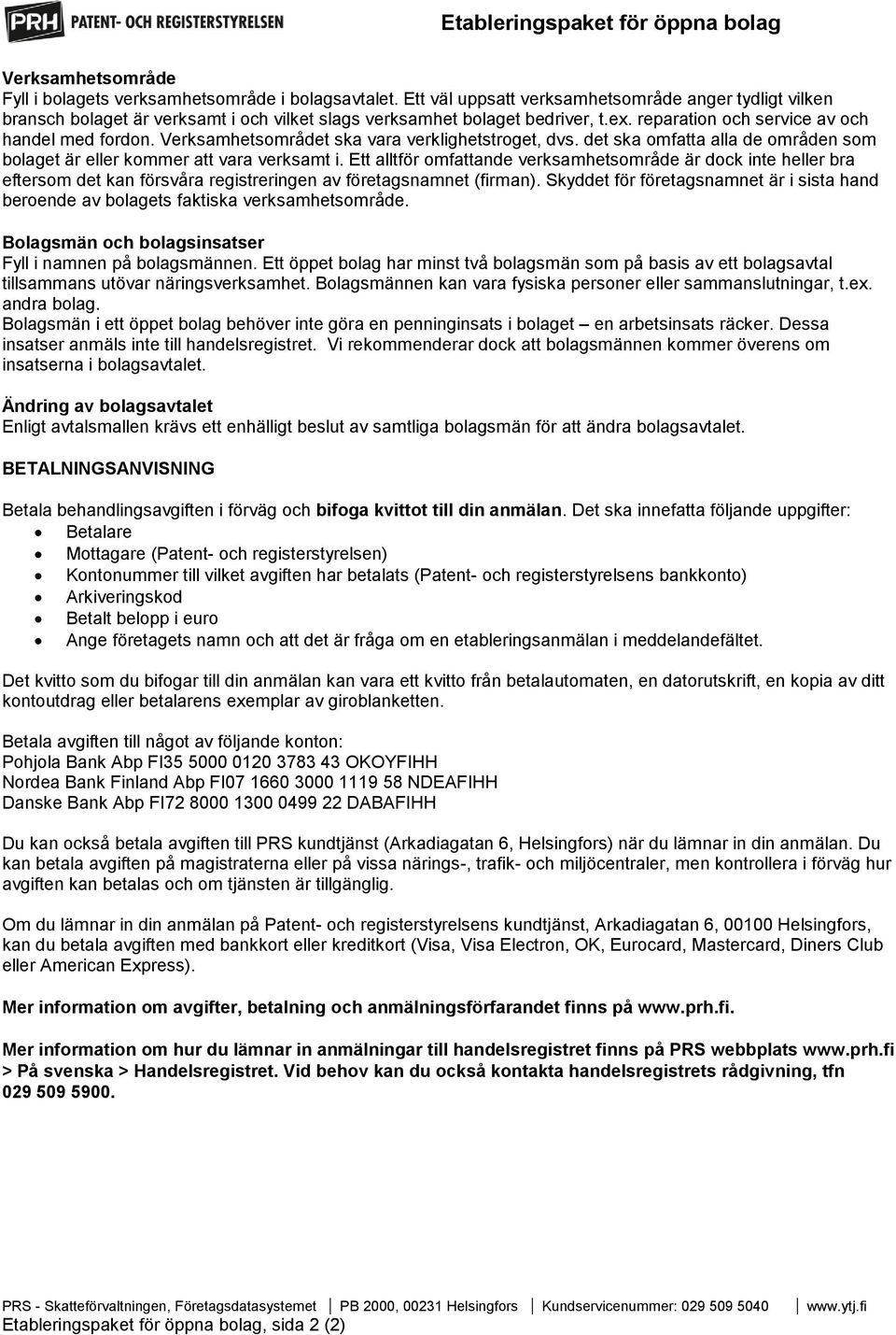 Verksamhetsområdet ska vara verklighetstroget, dvs. det ska omfatta alla de områden som bolaget är eller kommer att vara verksamt i.