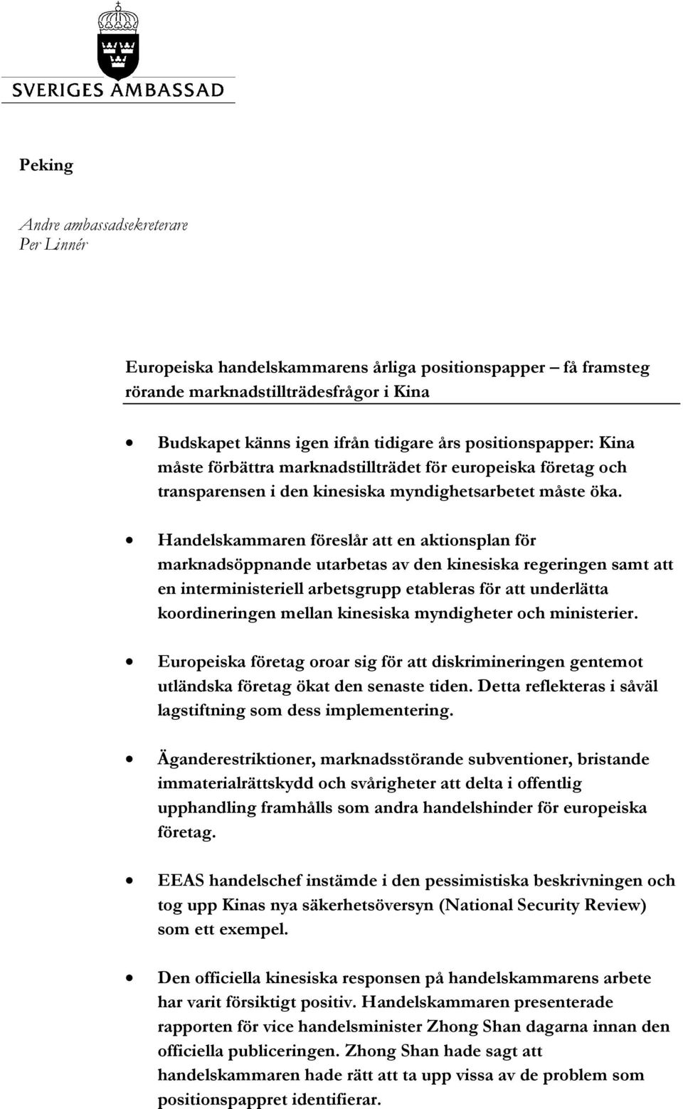 Handelskammaren föreslår att en aktionsplan för marknadsöppnande utarbetas av den kinesiska regeringen samt att en interministeriell arbetsgrupp etableras för att underlätta koordineringen mellan