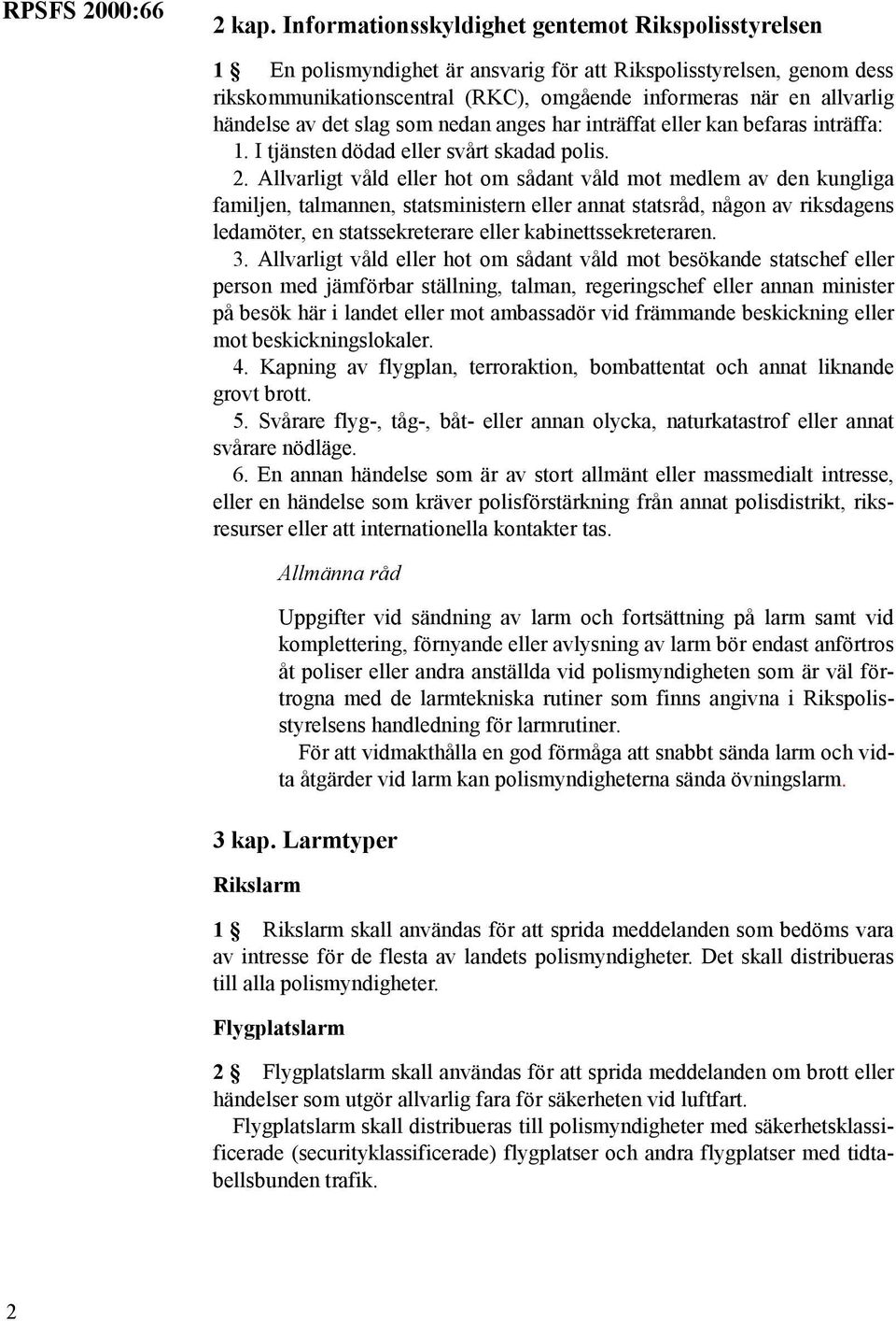 händelse av det slag som nedan anges har inträffat eller kan befaras inträffa: 1. I tjänsten dödad eller svårt skadad polis. 2.