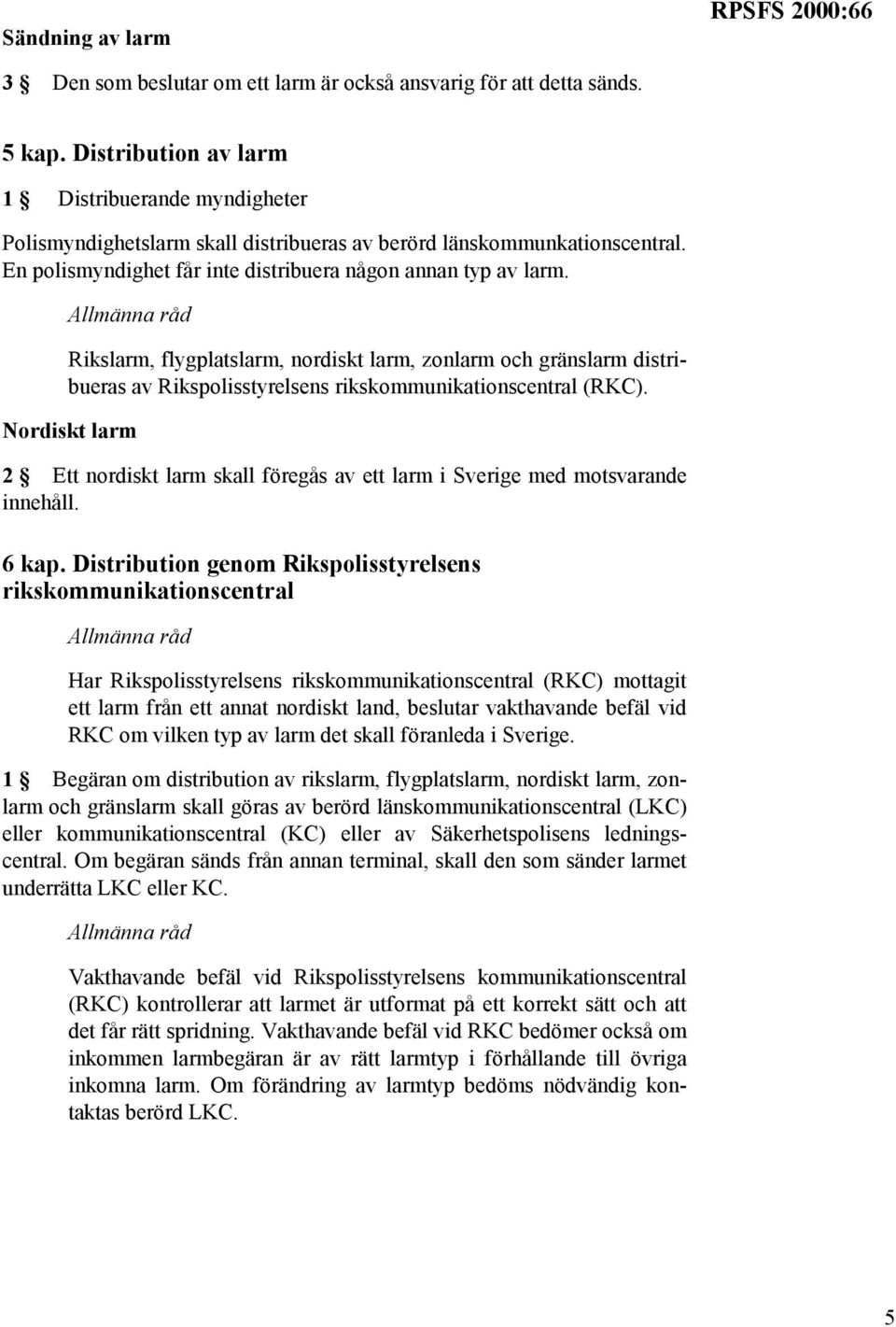 Rikslarm, flygplatslarm, nordiskt larm, zonlarm och gränslarm distribueras av Rikspolisstyrelsens rikskommunikationscentral (RKC).