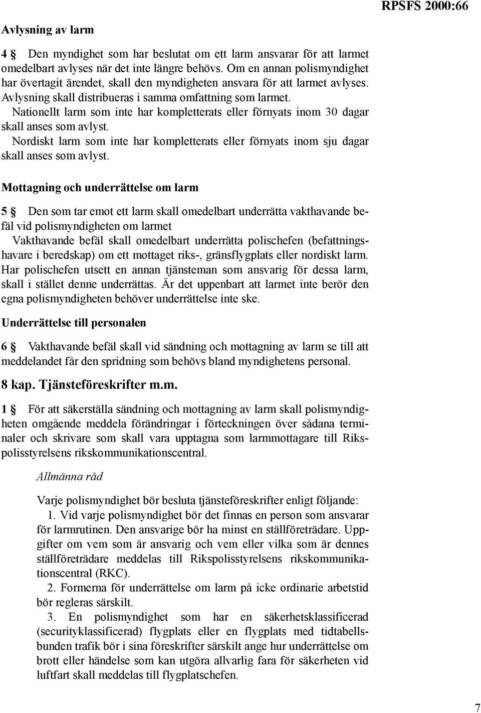 Nationellt larm som inte har kompletterats eller förnyats inom 30 dagar skall anses som avlyst. Nordiskt larm som inte har kompletterats eller förnyats inom sju dagar skall anses som avlyst.