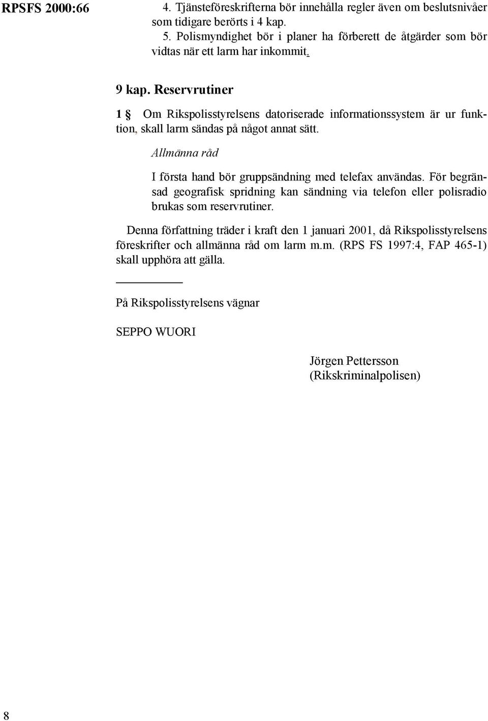 Reservrutiner 1 Om Rikspolisstyrelsens datoriserade informationssystem är ur funktion, skall larm sändas på något annat sätt. I första hand bör gruppsändning med telefax användas.