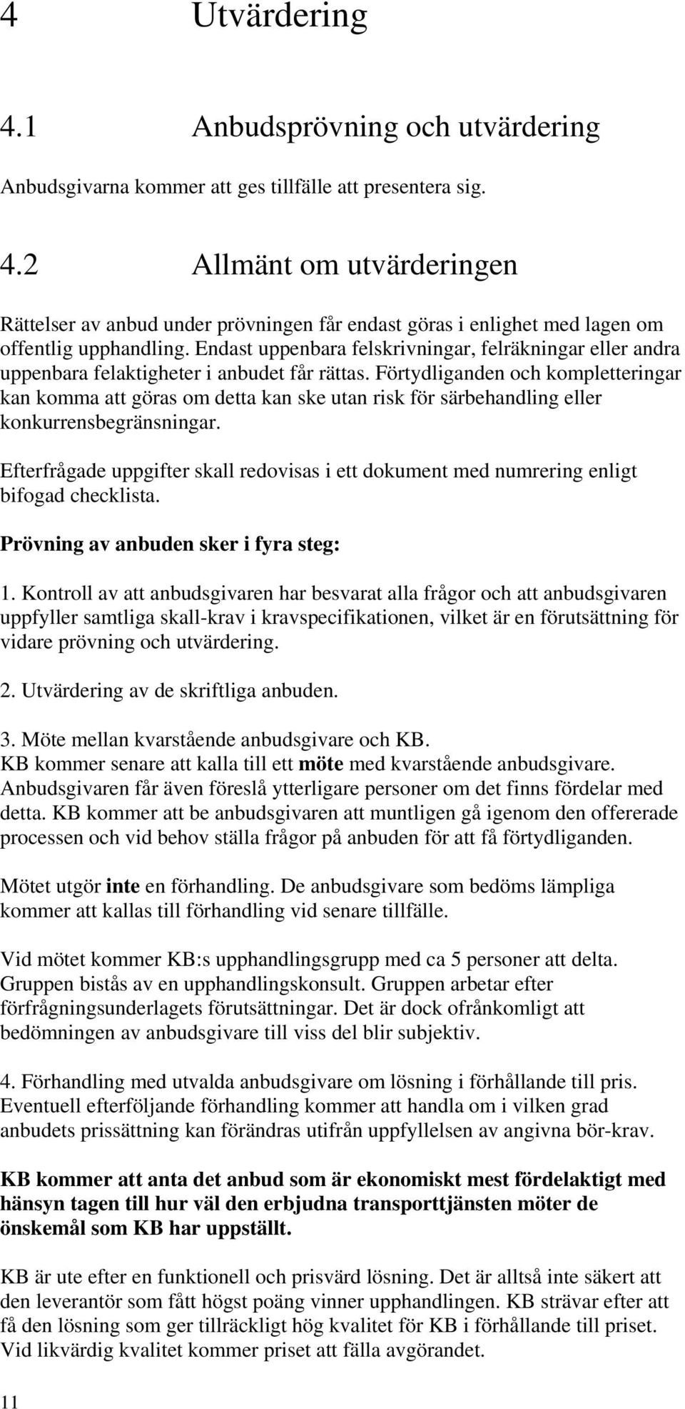 Förtydliganden och kompletteringar kan komma att göras om detta kan ske utan risk för särbehandling eller konkurrensbegränsningar.