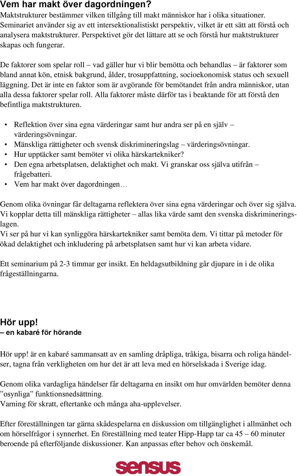 Perspektivet gör det lättare att se och förstå hur maktstrukturer skapas och fungerar.