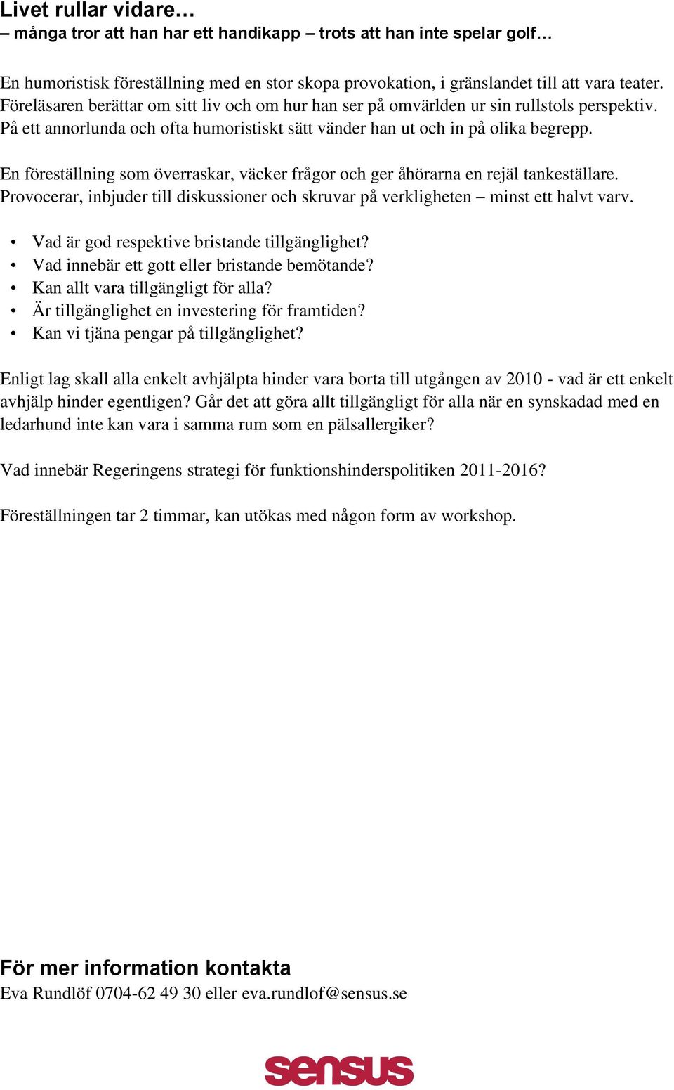 En föreställning som överraskar, väcker frågor och ger åhörarna en rejäl tankeställare. Provocerar, inbjuder till diskussioner och skruvar på verkligheten minst ett halvt varv.