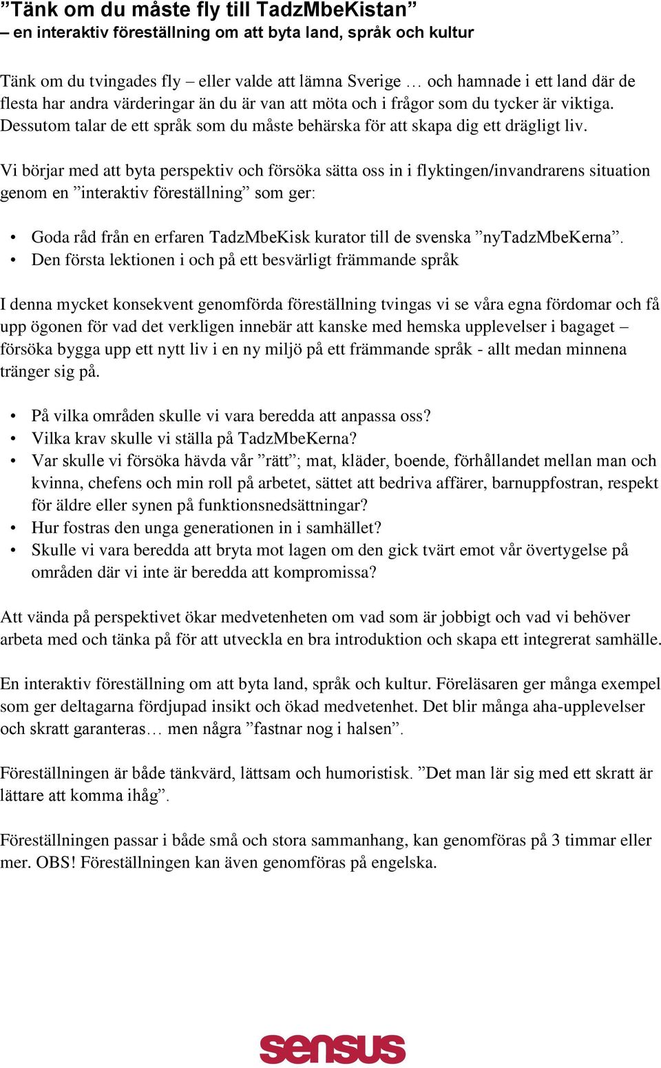 Vi börjar med att byta perspektiv och försöka sätta oss in i flyktingen/invandrarens situation genom en interaktiv föreställning som ger: Goda råd från en erfaren TadzMbeKisk kurator till de svenska