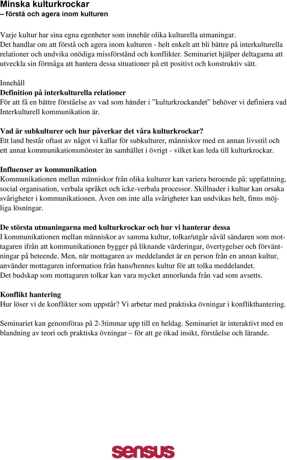 Seminariet hjälper deltagarna att utveckla sin förmåga att hantera dessa situationer på ett positivt och konstruktiv sätt.