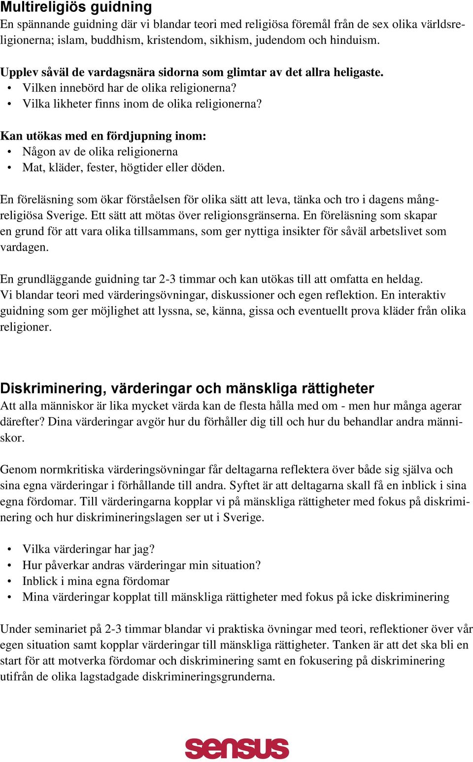 Kan utökas med en fördjupning inom: Någon av de olika religionerna Mat, kläder, fester, högtider eller döden.