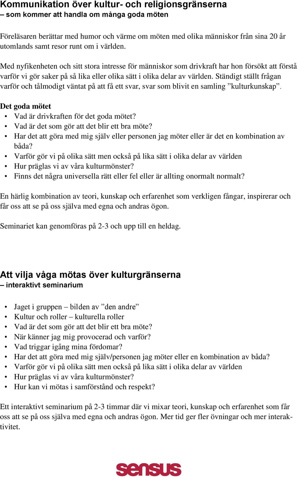 Ständigt ställt frågan varför och tålmodigt väntat på att få ett svar, svar som blivit en samling kulturkunskap. Det goda mötet Vad är drivkraften för det goda mötet?