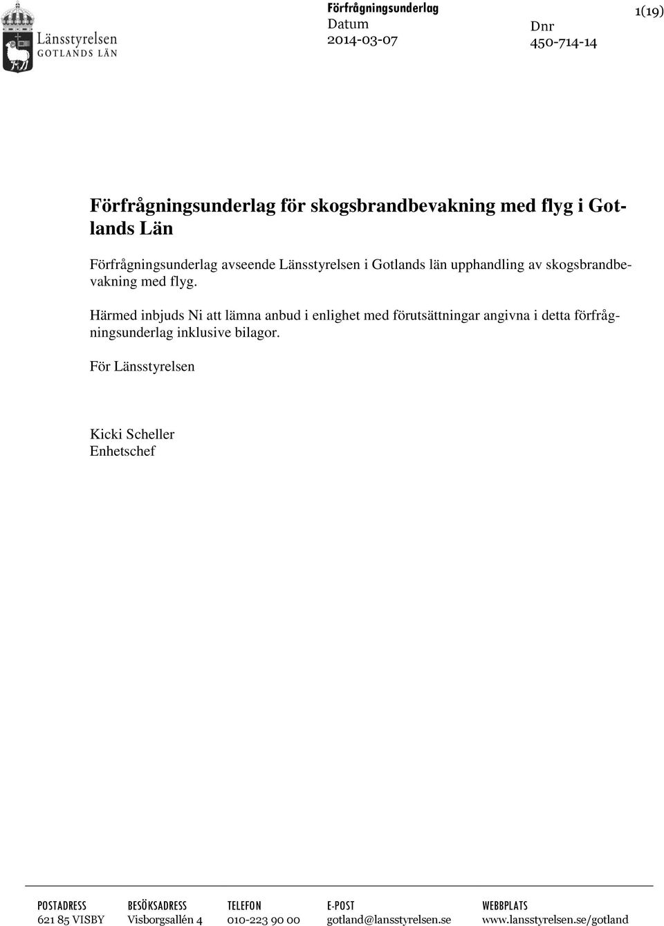 Härmed inbjuds Ni att lämna anbud i enlighet med förutsättningar angivna i detta förfrågningsunderlag inklusive bilagor.