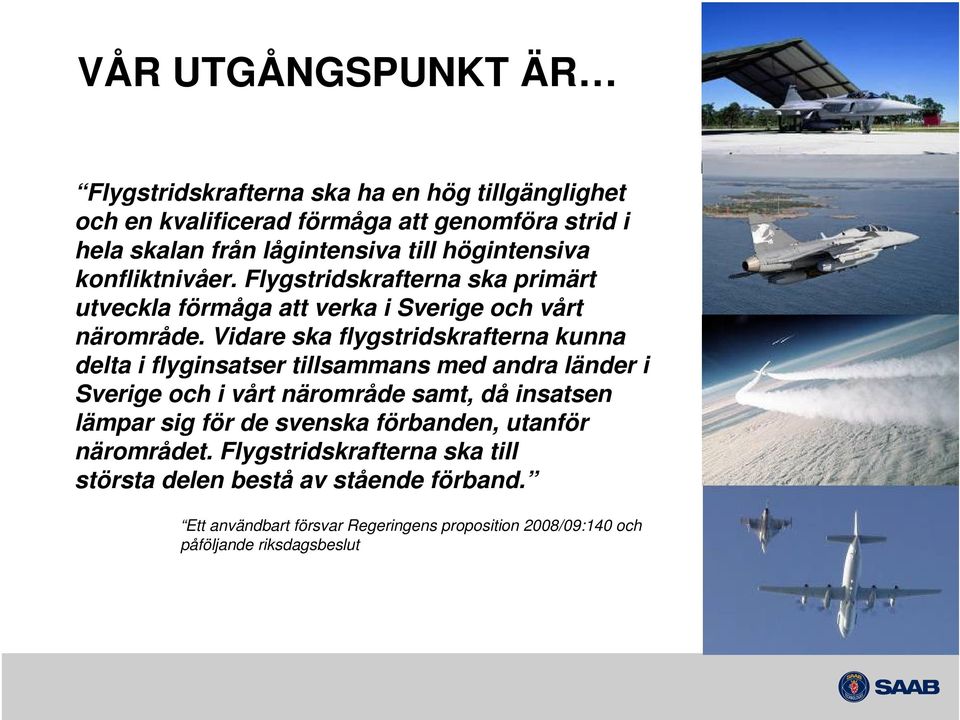 Vidare ska flygstridskrafterna kunna delta i flyginsatser tillsammans med andra länder i Sverige och i vårt närområde samt, då insatsen lämpar sig för de