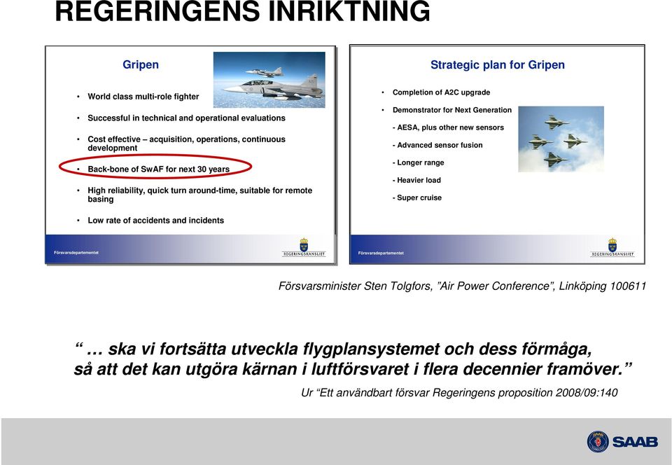 new sensors - Advanced sensor fusion - Longer range - Heavier load - Super cruise Low rate of of accidents and incidents Försvarsdepartementet Försvarsdepartementet Försvarsdepartementet