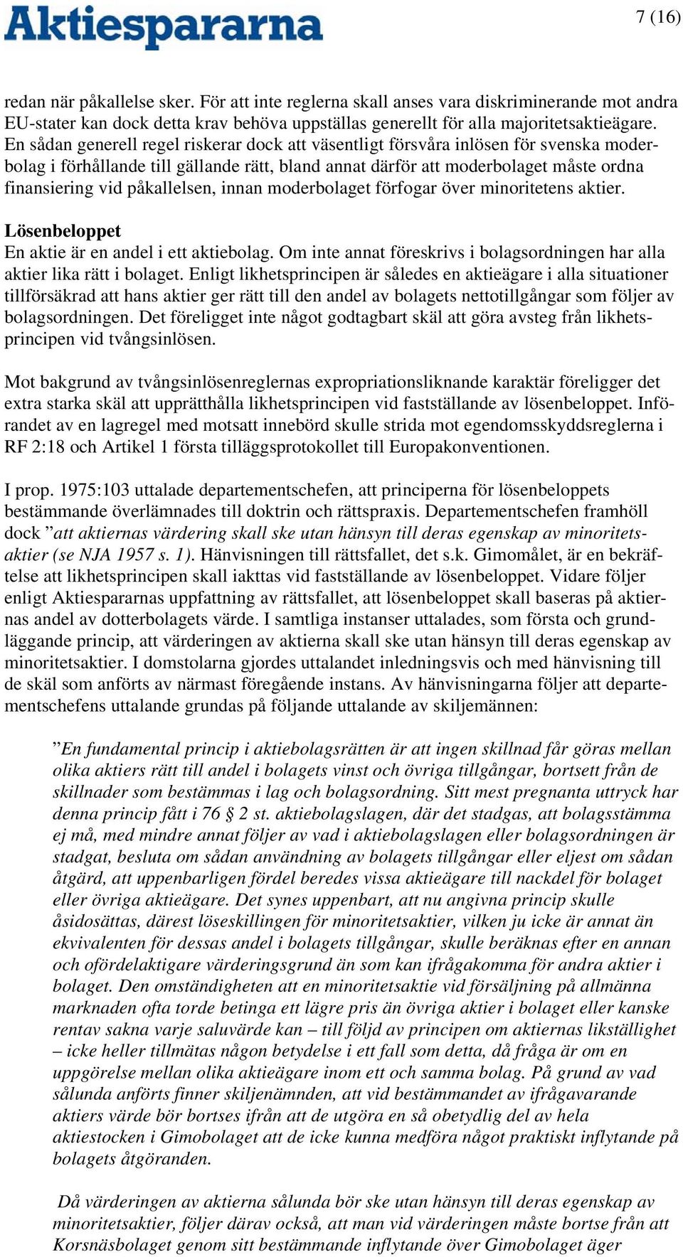 påkallelsen, innan moderbolaget förfogar över minoritetens aktier. Lösenbeloppet En aktie är en andel i ett aktiebolag. Om inte annat föreskrivs i bolagsordningen har alla aktier lika rätt i bolaget.