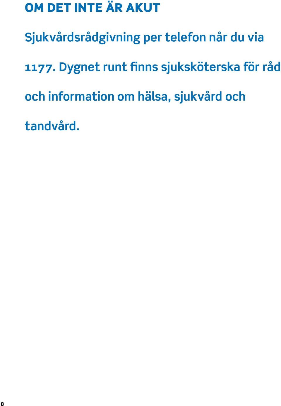 Dygnet runt finns sjuksköterska för råd