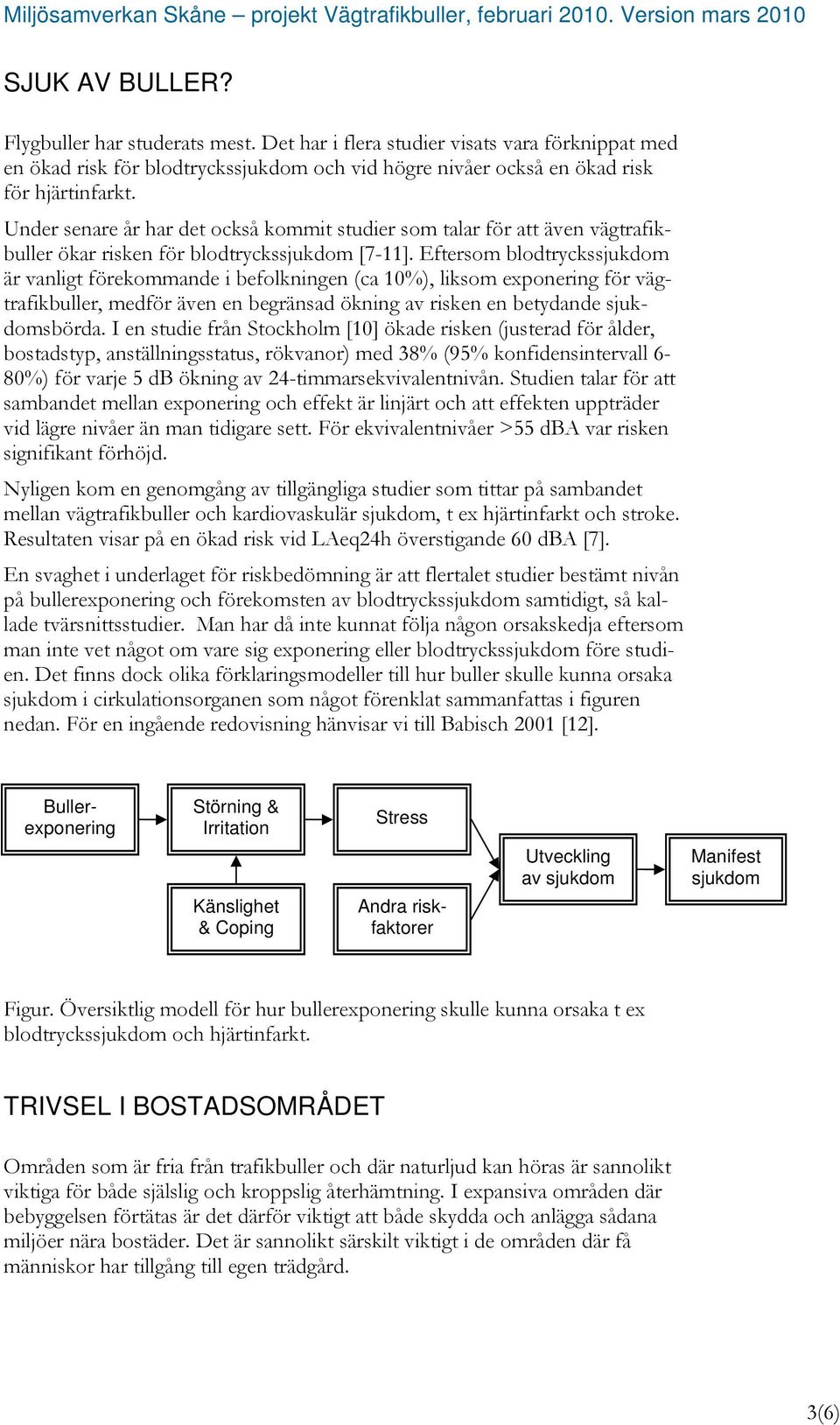 Eftersom blodtryckssjukdom är vanligt förekommande i befolkningen (ca 10%), liksom exponering för vägtrafikbuller, medför även en begränsad ökning av risken en betydande sjukdomsbörda.