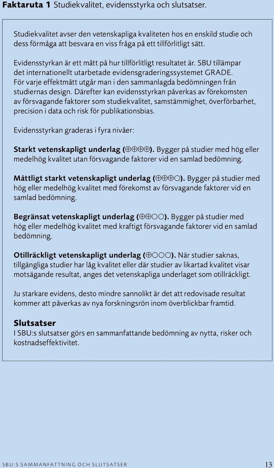 För varje effektmått utgår man i den sammanlagda bedömningen från studiernas design.