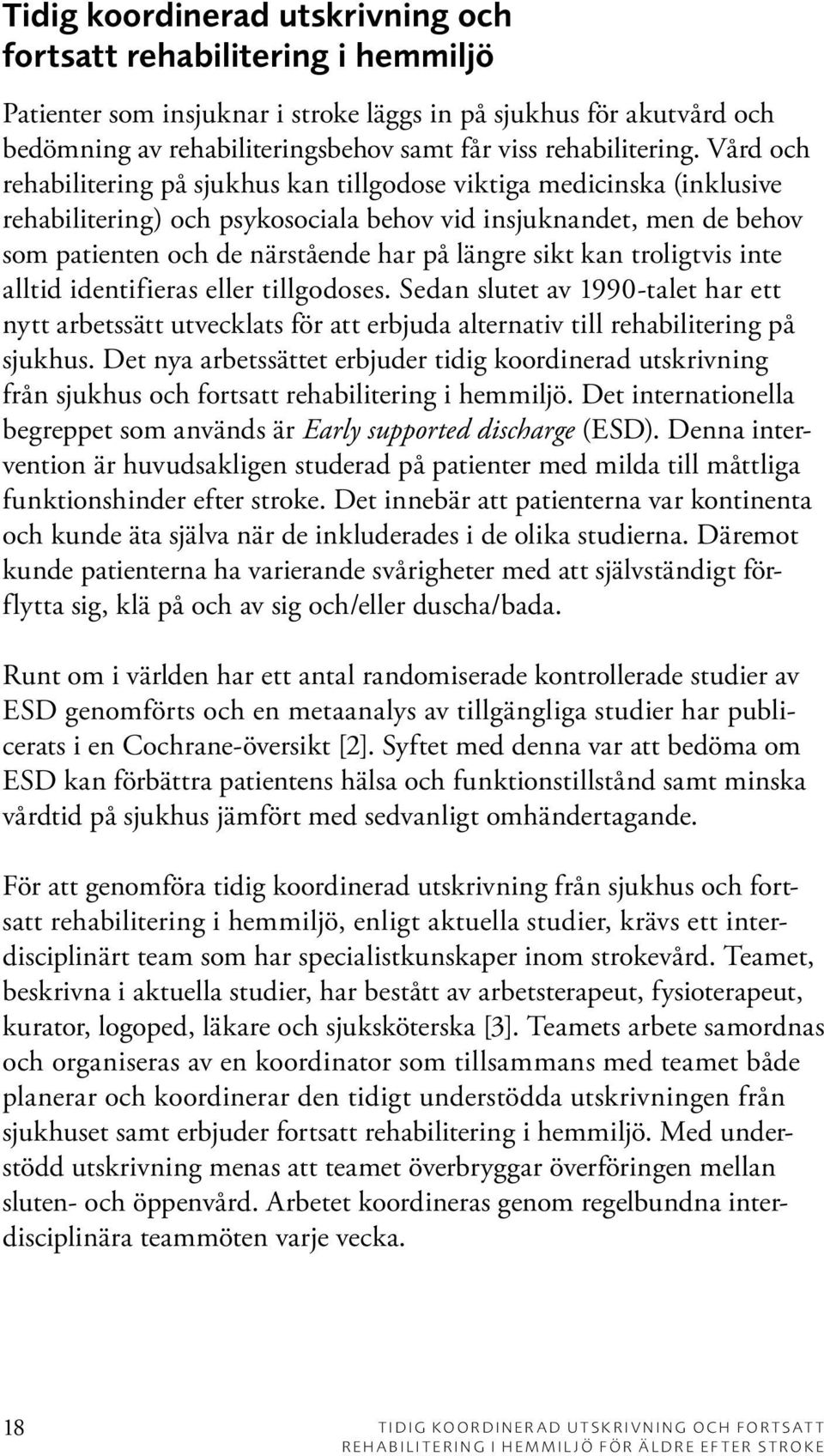 Vård och rehabilitering på sjukhus kan tillgodose viktiga medicinska (inklusive rehabilitering) och psykosociala behov vid insjuknandet, men de behov som patienten och de närstående har på längre