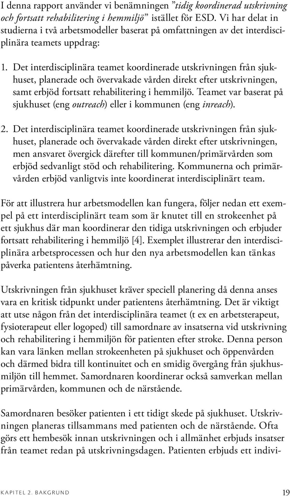 Det interdisciplinära teamet koordinerade utskrivningen från sjukhuset, planerade och övervakade vården direkt efter utskrivningen, samt erbjöd fortsatt rehabilitering i hemmiljö.