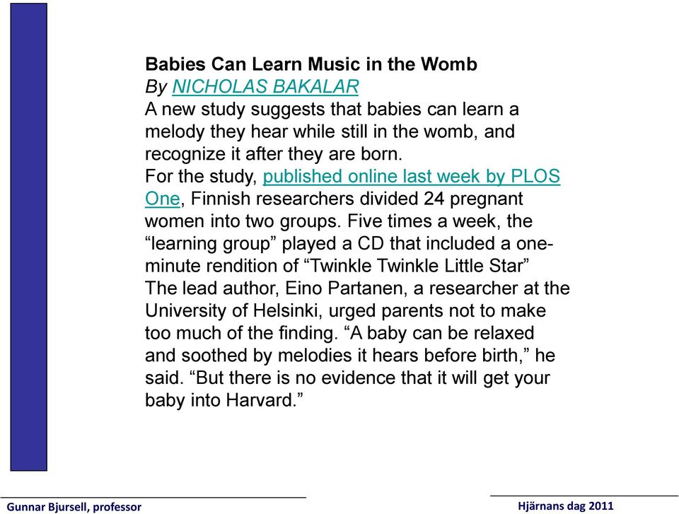 Five times a week, the learning group played a CD that included a oneminute rendition of Twinkle Twinkle Little Star The lead author, Eino Partanen, a researcher at the University of