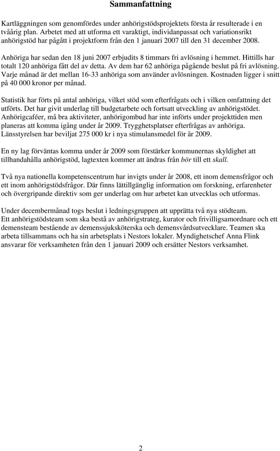 Anhöriga har sedan den 18 juni 2007 erbjudits 8 timmars fri avlösning i hemmet. Hittills har totalt 120 anhöriga fått del av detta. Av dem har 62 anhöriga pågående beslut på fri avlösning.