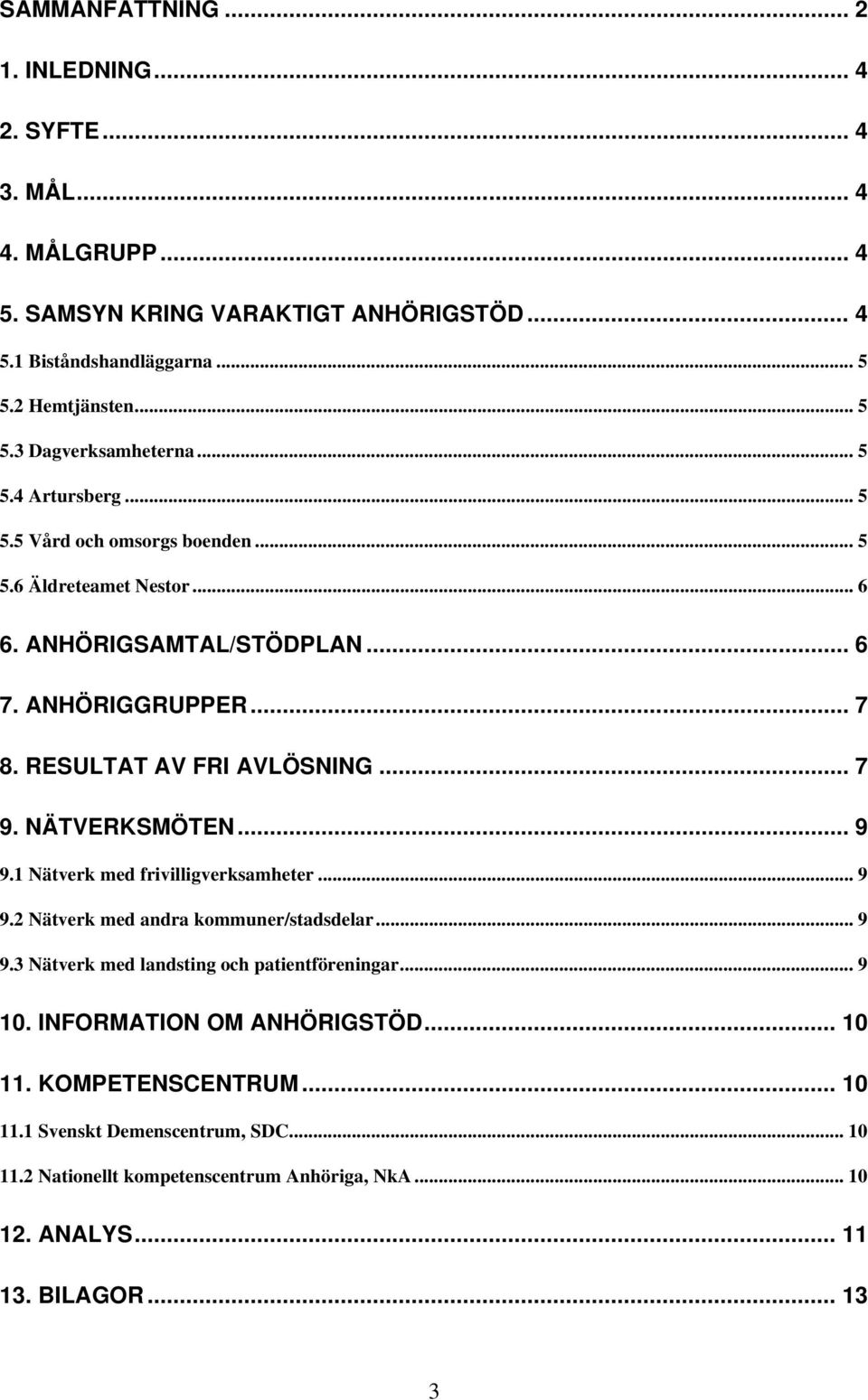 NÄTVERKSMÖTEN... 9 9.1 Nätverk med frivilligverksamheter... 9 9.2 Nätverk med andra kommuner/stadsdelar... 9 9.3 Nätverk med landsting och patientföreningar... 9 10.