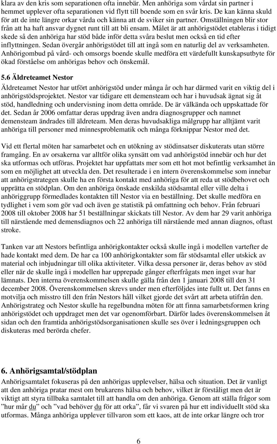 Målet är att anhörigstödet etableras i tidigt skede så den anhöriga har stöd både inför detta svåra beslut men också en tid efter inflyttningen.