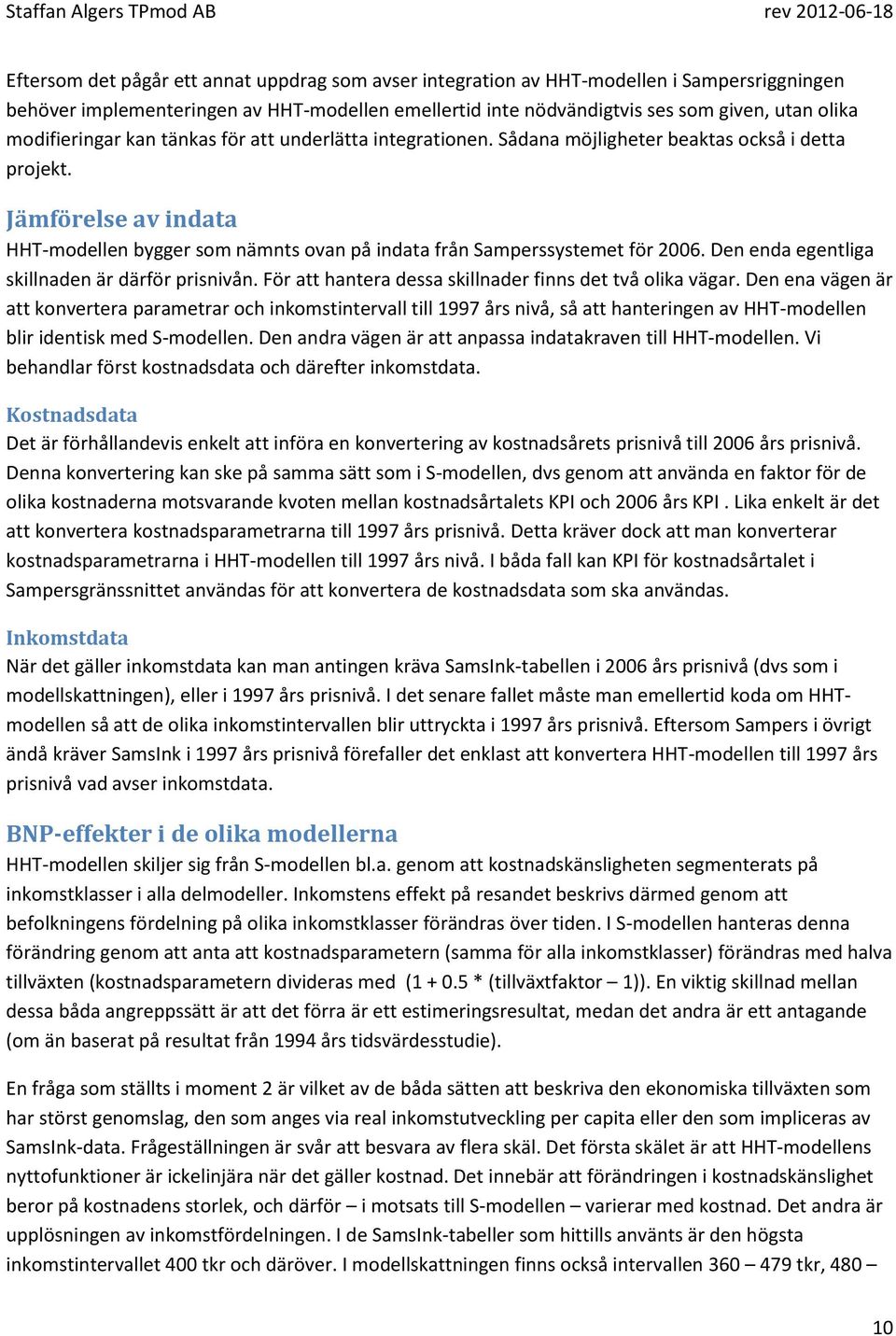 Jämförelse av indata HHT-modellen bygger som nämnts ovan på indata från Samperssystemet för 2006. Den enda egentliga skillnaden är därför prisnivån.