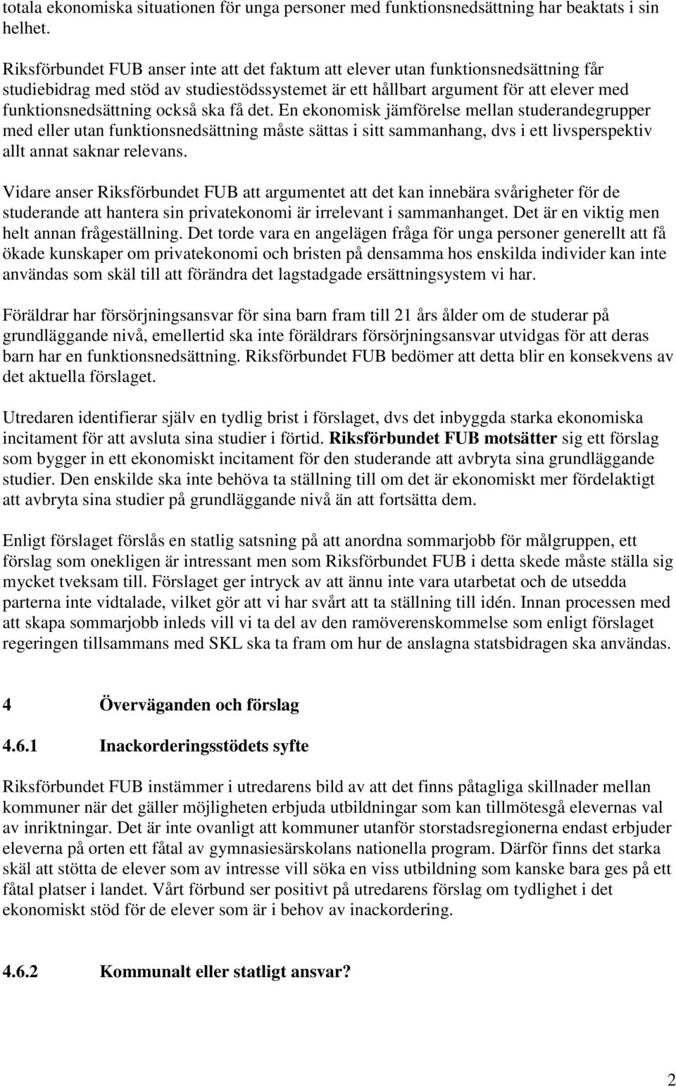 också ska få det. En ekonomisk jämförelse mellan studerandegrupper med eller utan funktionsnedsättning måste sättas i sitt sammanhang, dvs i ett livsperspektiv allt annat saknar relevans.