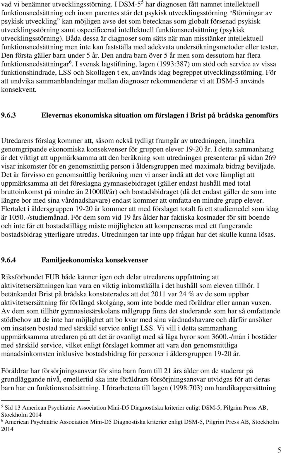 utvecklingsstörning). Båda dessa är diagnoser som sätts när man misstänker intellektuell funktionsnedsättning men inte kan fastställa med adekvata undersökningsmetoder eller tester.