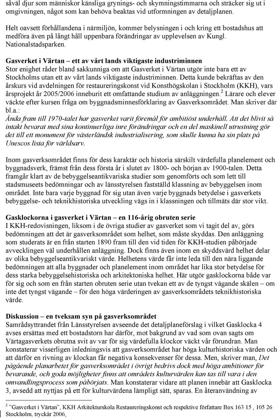 Gasverket i Värtan ett av vårt lands viktigaste industriminnen Stor enighet råder bland sakkunniga om att Gasverket i Värtan utgör inte bara ett av Stockholms utan ett av vårt lands viktigaste