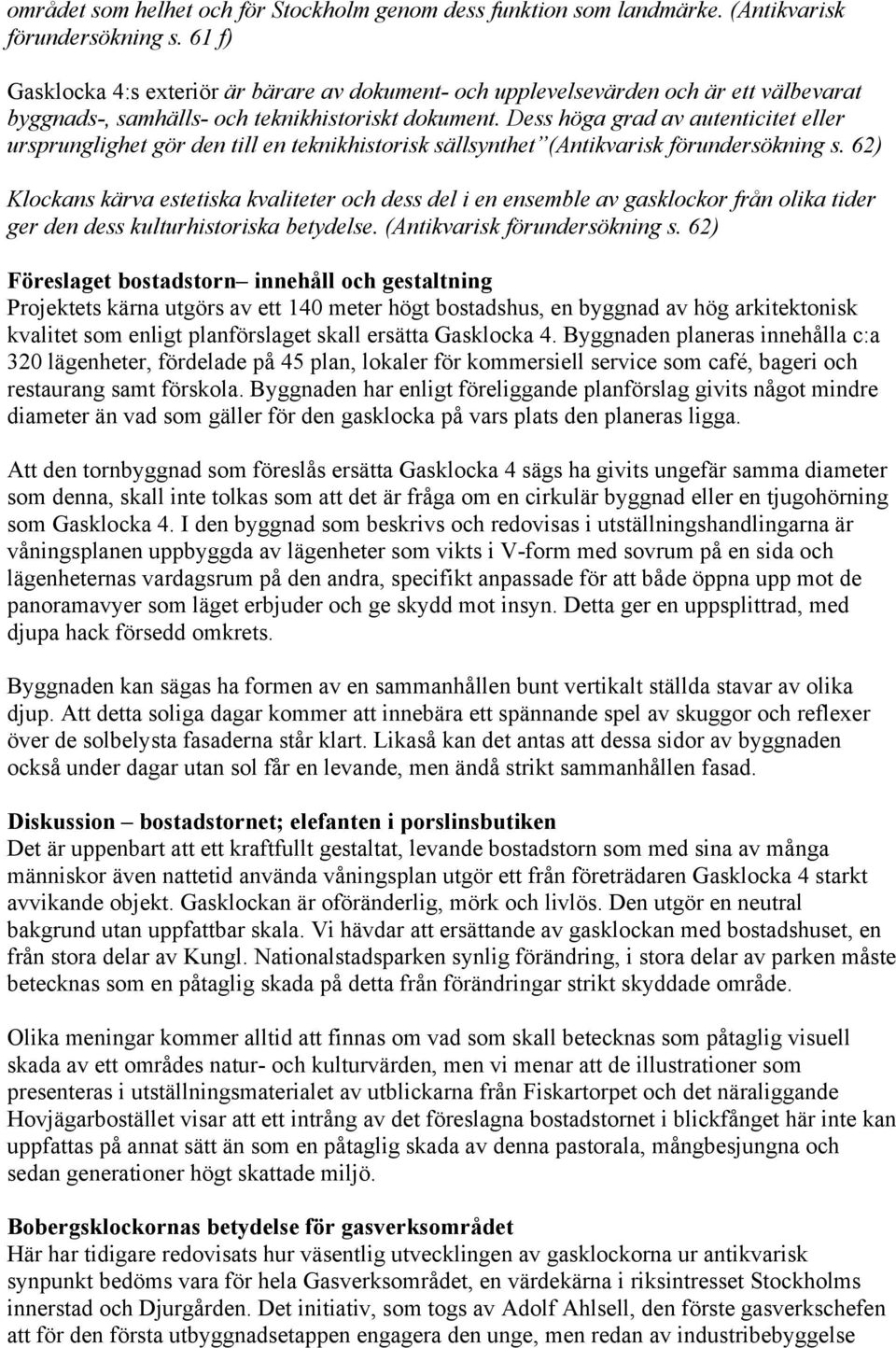 Dess höga grad av autenticitet eller ursprunglighet gör den till en teknikhistorisk sällsynthet (Antikvarisk förundersökning s.