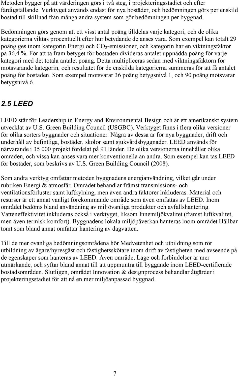 Bedömningen görs genom att ett visst antal poäng tilldelas varje kategori, och de olika kategorierna viktas procentuellt efter hur betydande de anses vara.