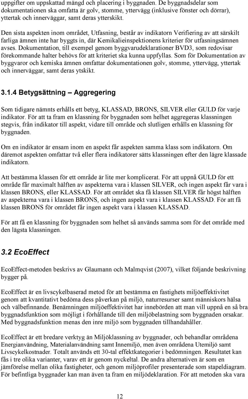 Den sista aspekten inom området, Utfasning, består av indikatorn Verifiering av att särskilt farliga ämnen inte har byggts in, där Kemikalieinspektionens kriterier för utfasningsämnen avses.