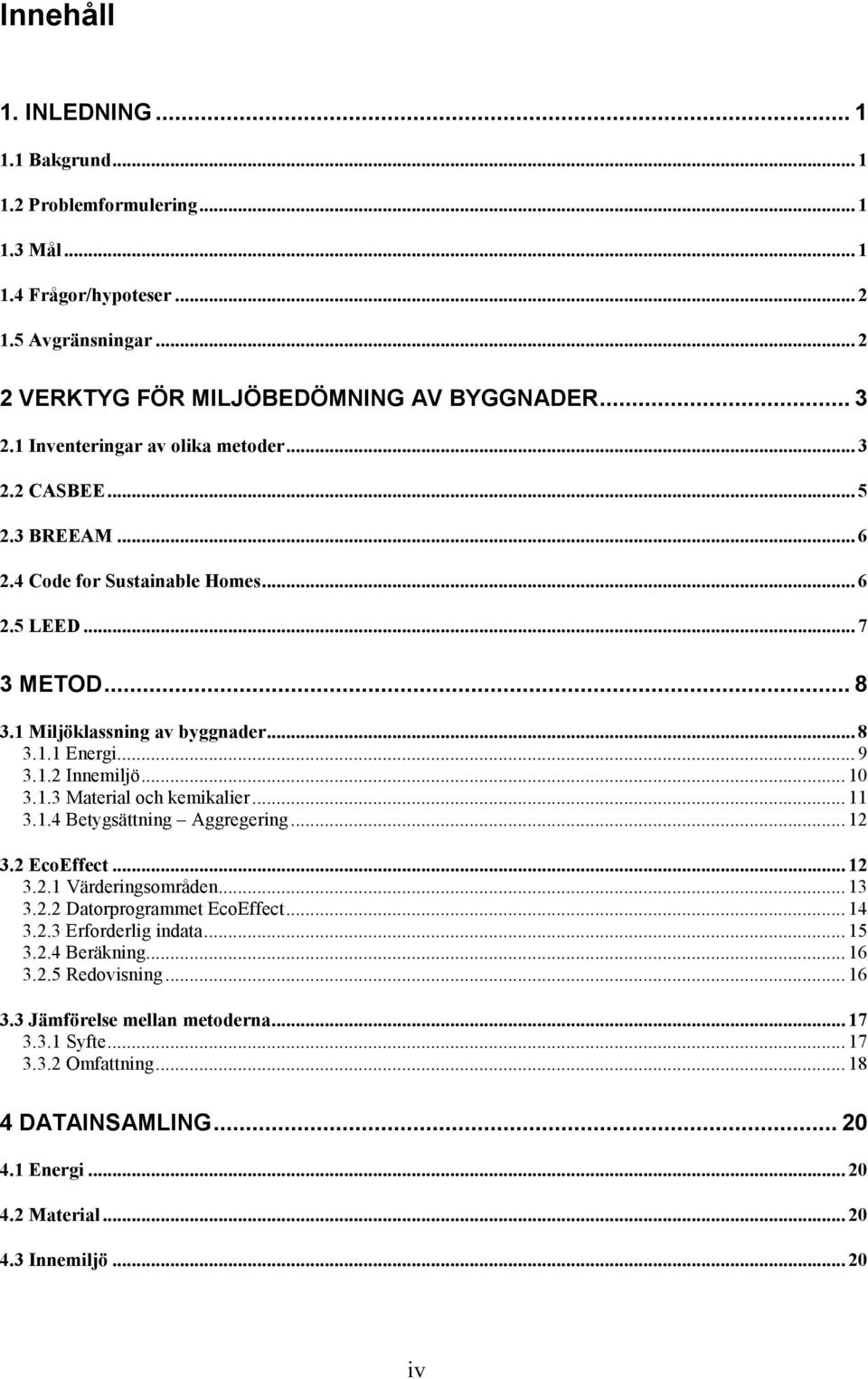 .. 10 3.1.3 Material och kemikalier... 11 3.1.4 Betygsättning Aggregering... 12 3.2 EcoEffect... 12 3.2.1 Värderingsområden... 13 3.2.2 Datorprogrammet EcoEffect... 14 3.2.3 Erforderlig indata.