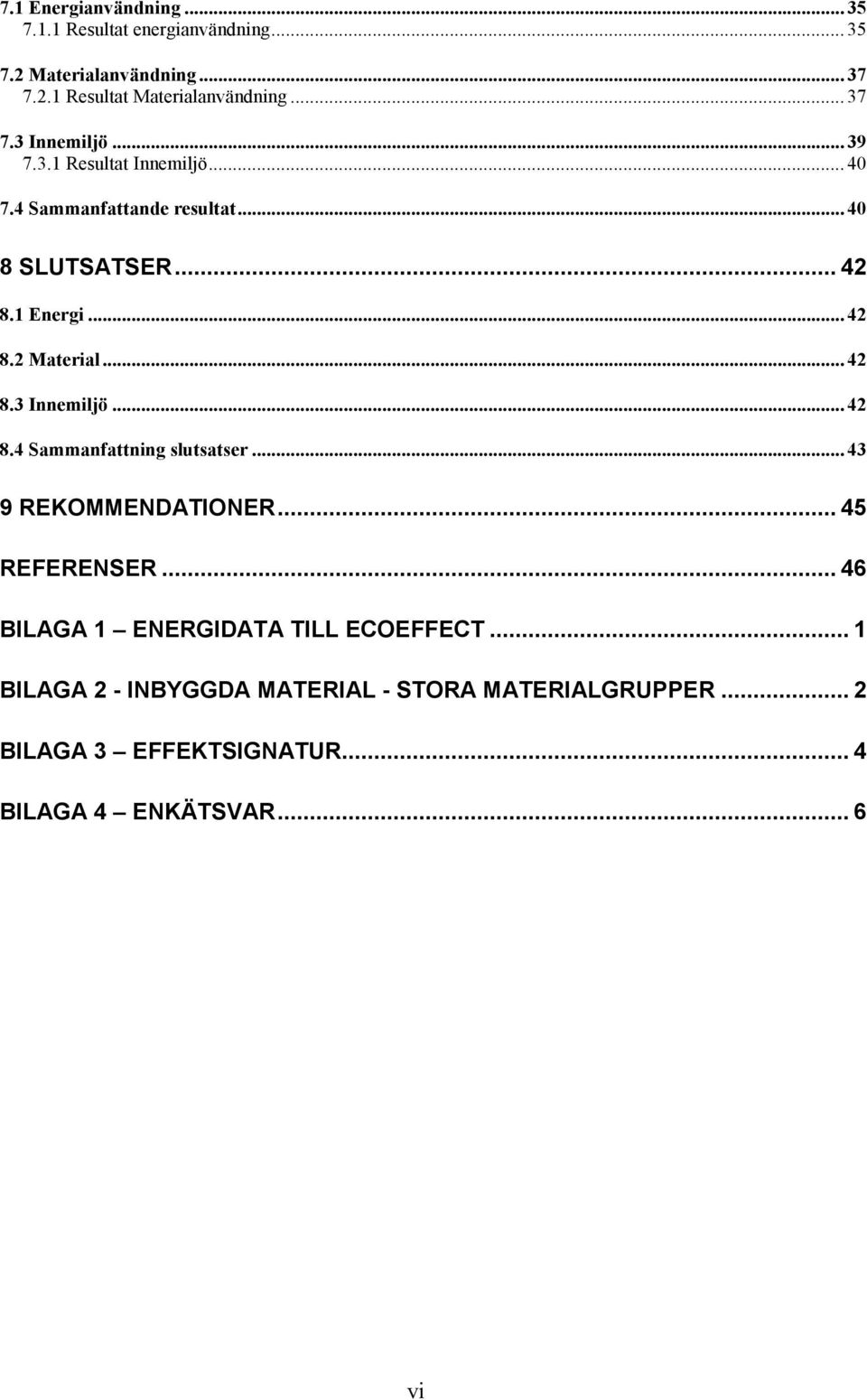 .. 42 8.3 Innemiljö... 42 8.4 Sammanfattning slutsatser... 43 9 REKOMMENDATIONER... 45 REFERENSER.