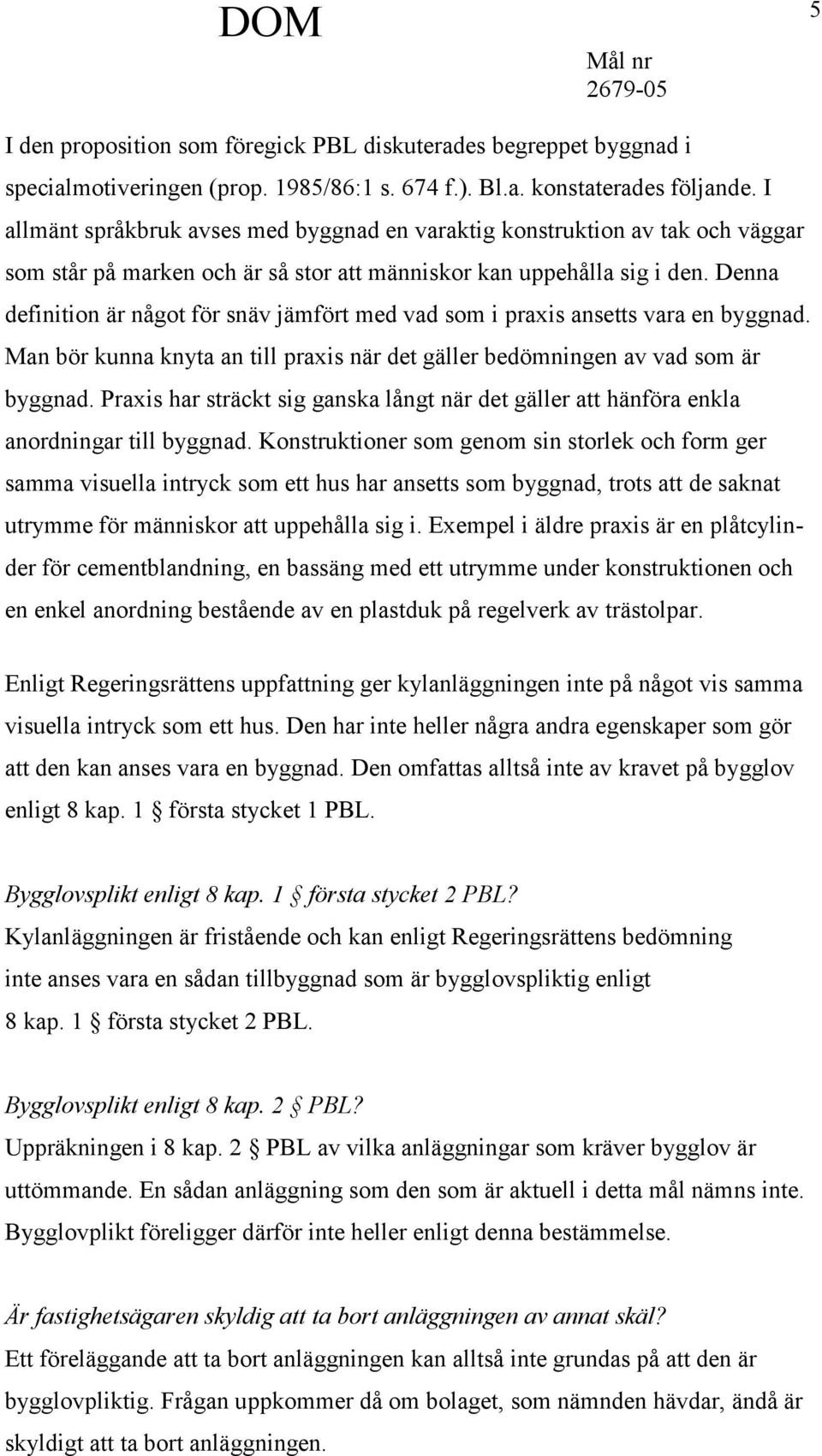 Denna definition är något för snäv jämfört med vad som i praxis ansetts vara en byggnad. Man bör kunna knyta an till praxis när det gäller bedömningen av vad som är byggnad.