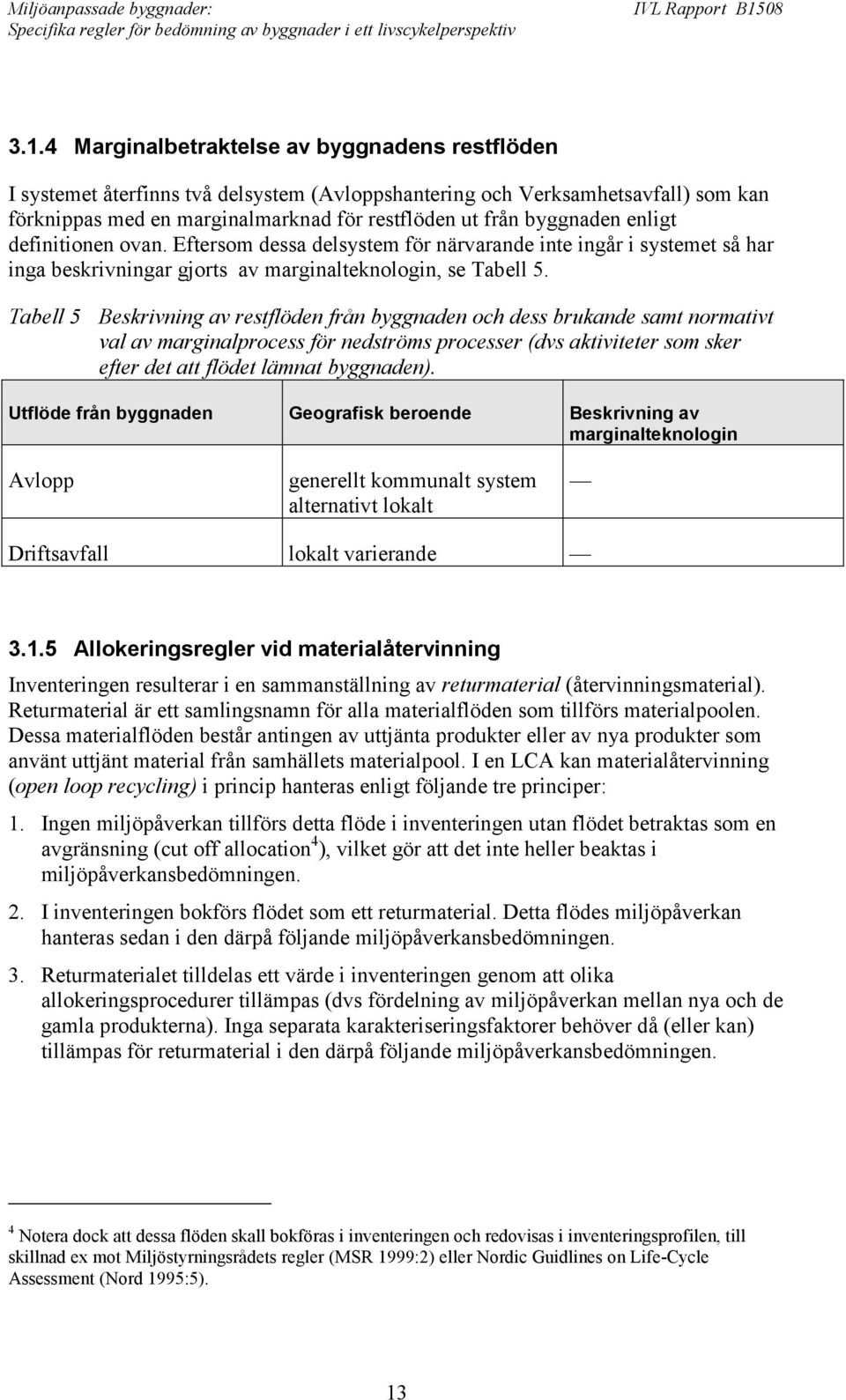 Tabell 5 Beskrivning av restflöden från byggnaden och dess brukande samt normativt val av marginalprocess för nedströms processer (dvs aktiviteter som sker efter det att flödet lämnat byggnaden).