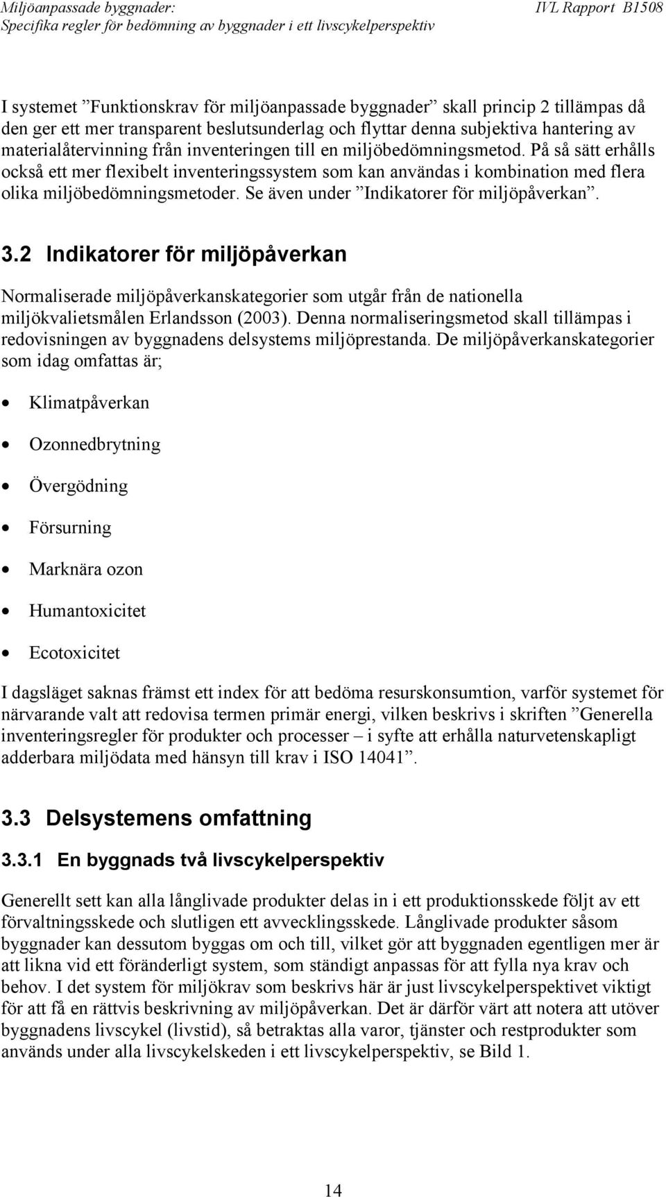 Se även under Indikatorer för miljöpåverkan. 3.2 Indikatorer för miljöpåverkan Normaliserade miljöpåverkanskategorier som utgår från de nationella miljökvalietsmålen Erlandsson (2003).