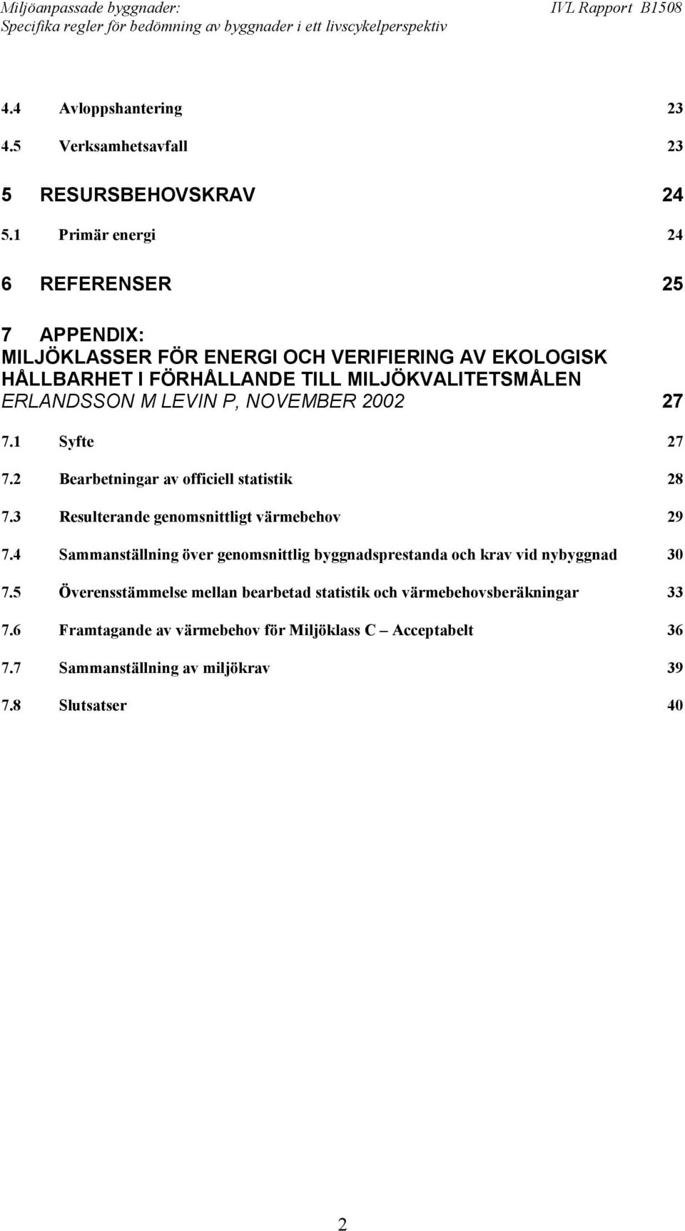 M LEVIN P, NOVEMBER 2002 27 7.1 Syfte 27 7.2 Bearbetningar av officiell statistik 28 7.3 Resulterande genomsnittligt värmebehov 29 7.