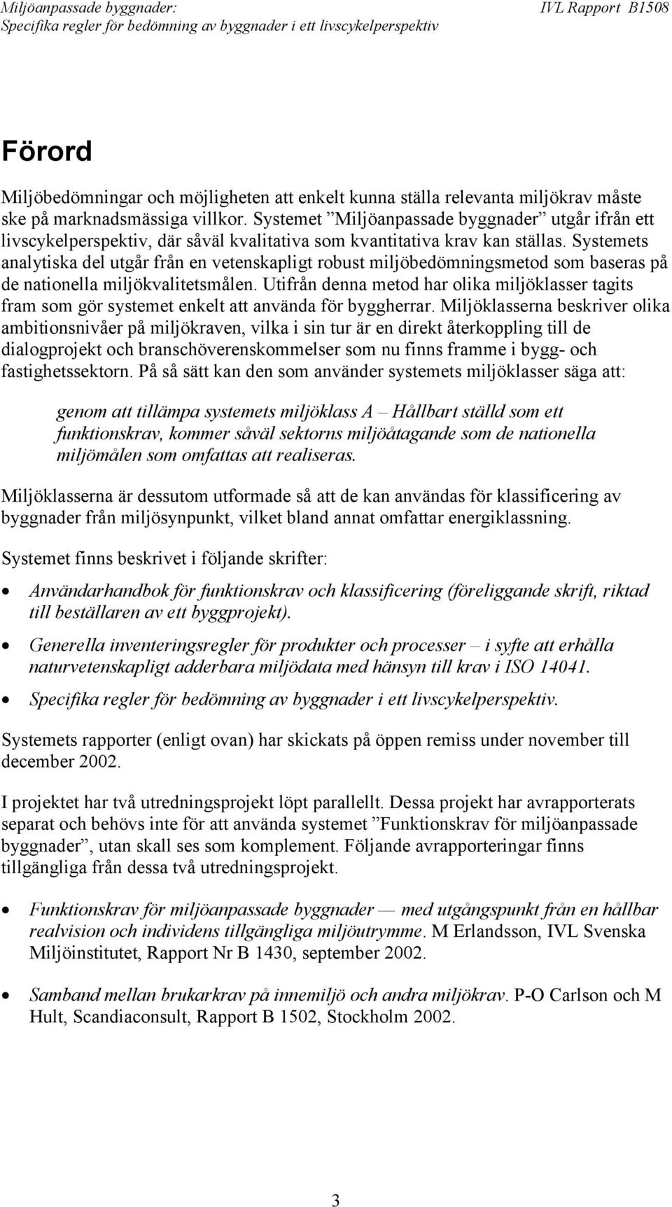 Systemets analytiska del utgår från en vetenskapligt robust miljöbedömningsmetod som baseras på de nationella miljökvalitetsmålen.