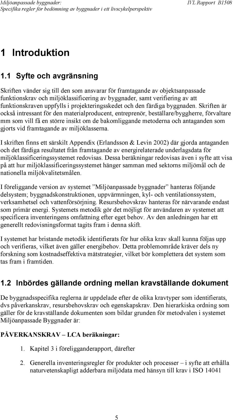 uppfylls i projekteringsskedet och den färdiga byggnaden.